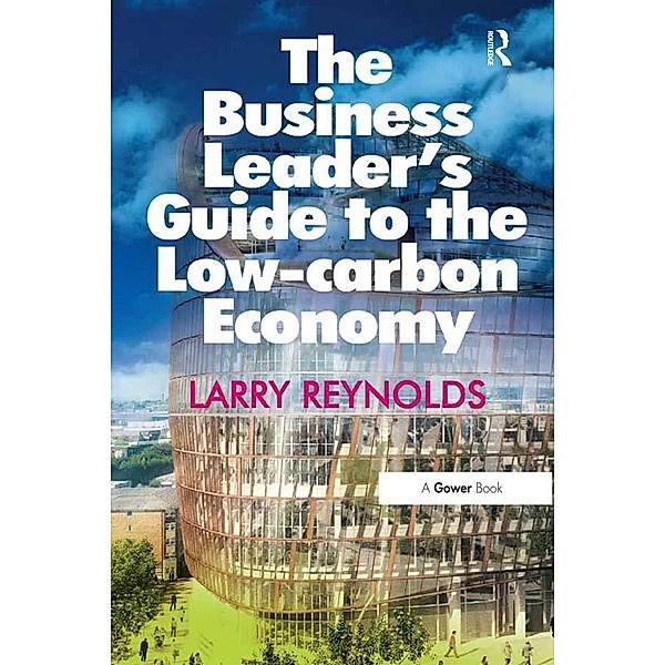 The Business Leader's Guide to the Low-carbon Economy, Larry Reynolds