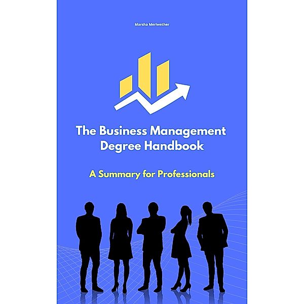 The Business Management Degree Handbook: A Summary for Professionals, Marsha Meriwether