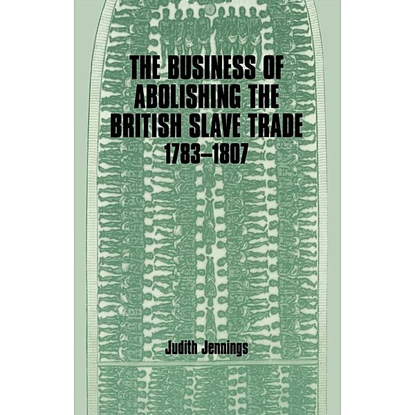 The Business of Abolishing the British Slave Trade, 1783-1807, Judith Jennings