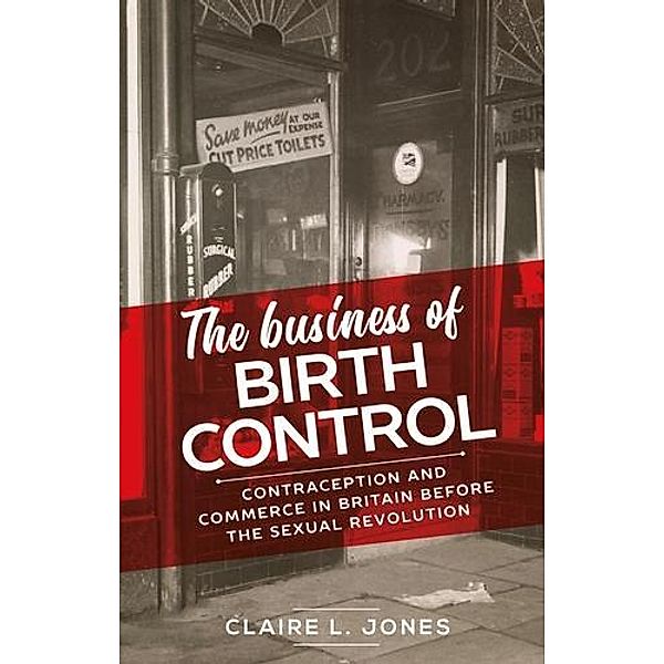 The business of birth control / Manchester University Press, Claire L. Jones