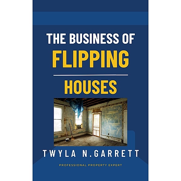The Business of Flipping Houses, Twyla N. Garrett