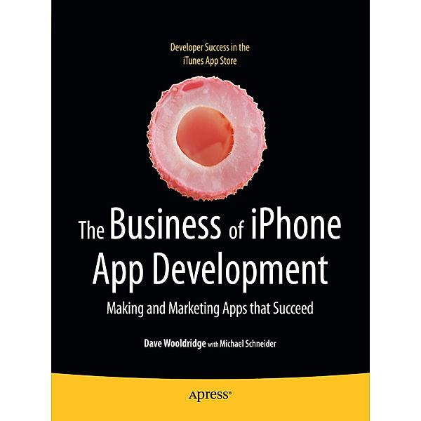 The Business of iPhone App Development, Dave Wooldridge, Michael Schneider