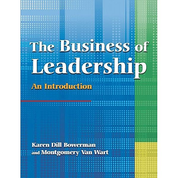 The Business of Leadership: An Introduction, Karen Dill Bowerman, Montgomery Van Wart