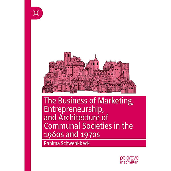 The Business of Marketing, Entrepreneurship, and Architecture of Communal Societies in the 1960s and 1970s, Rahima Schwenkbeck