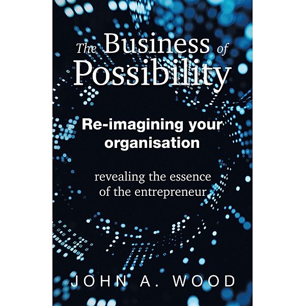 The Business of Possibility, John A. Wood