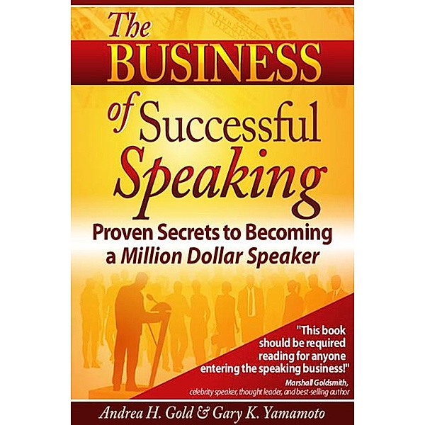 The Business of Successful Speaking, Andrea H. Gold, Gary Yamamoto