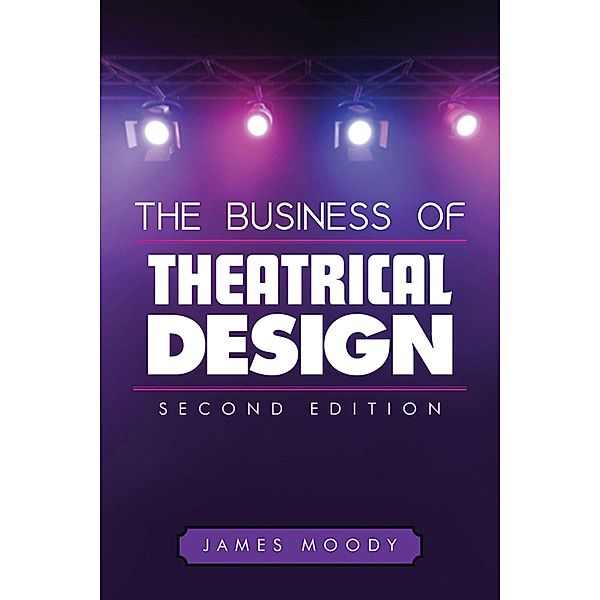 The Business of Theatrical Design, Second Edition, James Moody