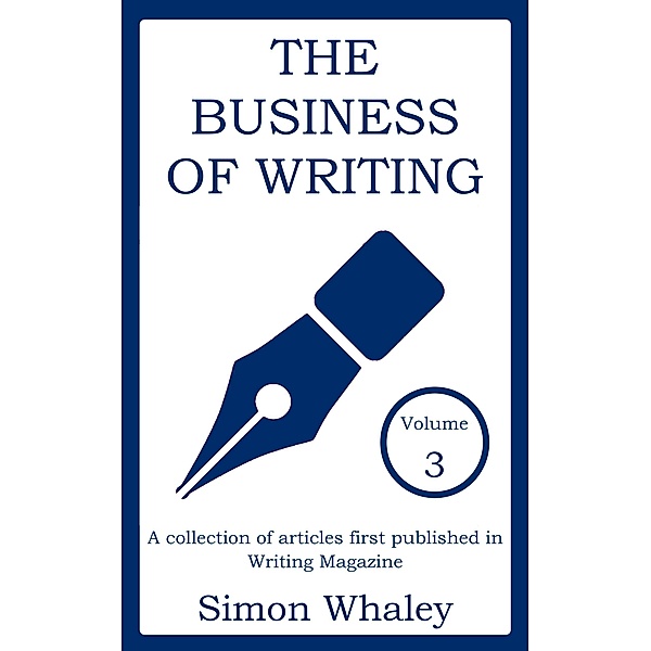 The Business of Writing: Volume 3 / Business of Writing, Simon Whaley