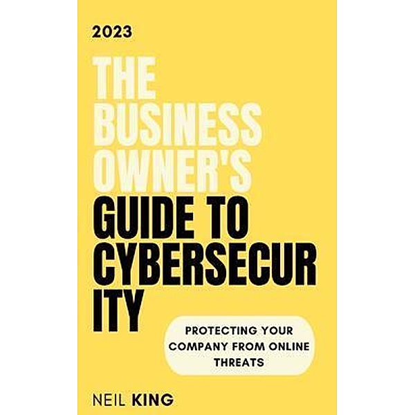 The Business Owner's Guide to Cybersecurity / Aude Publishing, Neil King