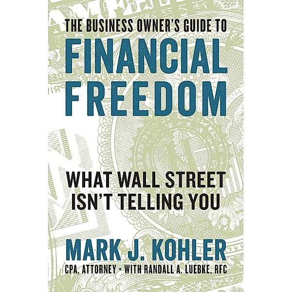 The Business Owner's Guide to Financial Freedom, Mark J. Kohler