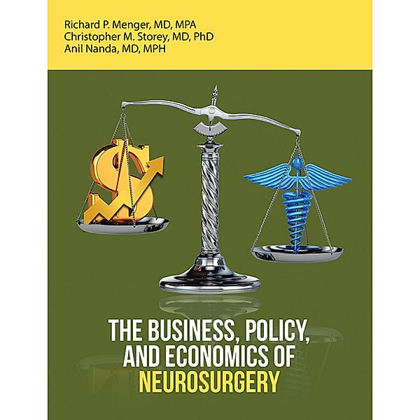 The Business, Policy, and Economics of Neurosurgery, Richard P. Menger MD MPA, Christopher M. Storey MD, Anil Nanda MD MPH