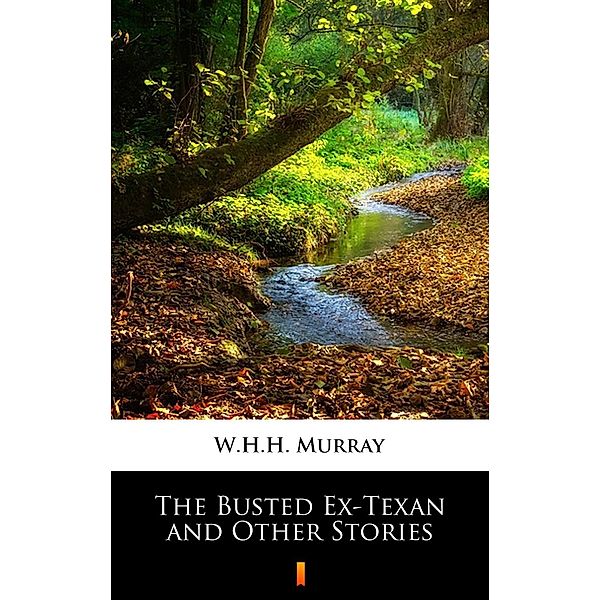 The Busted Ex-Texan and Other Stories, W. H. H. Murray