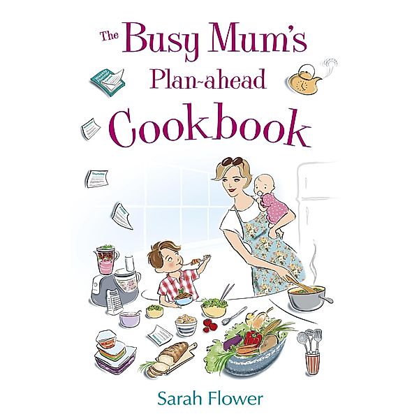 The Busy Mum's Plan-ahead Cookbook, Sarah Flower