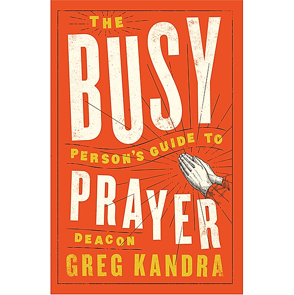 The Busy Person's Guide to Prayer, Deacon Greg Kandra
