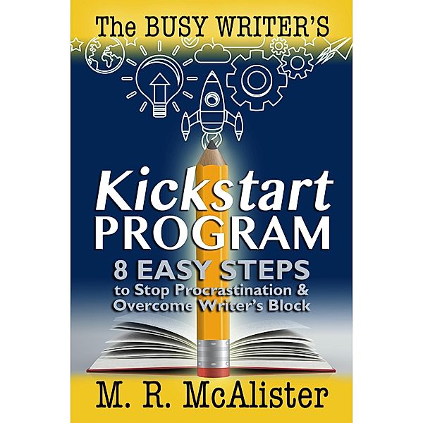 The Busy Writer's Kickstart Program / The Busy Writer, M. R. McAlister