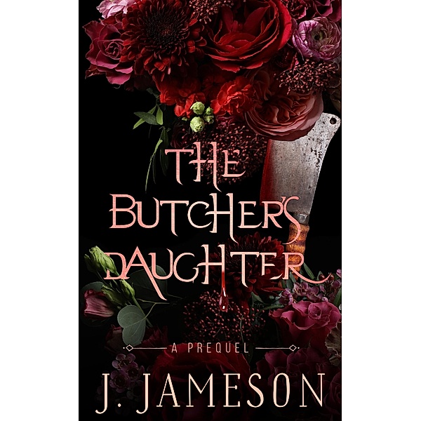 The Butcher's Daughter (A Bond Beyond Blood, #0) / A Bond Beyond Blood, J. Jameson