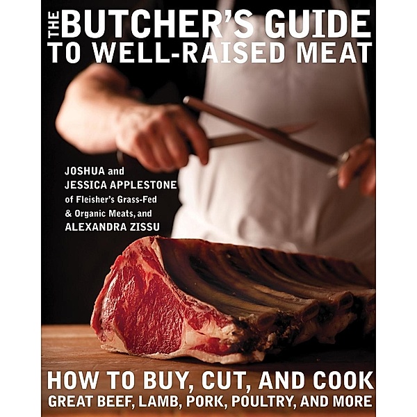 The Butcher's Guide to Well-Raised Meat, Joshua Applestone, Jessica Applestone, Alexandra Zissu
