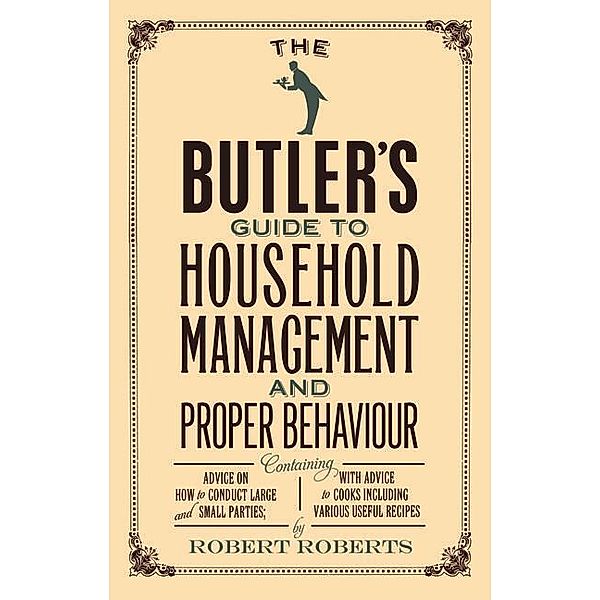 The Butler's Guide to Household Management and Proper Behaviour, Robert Roberts
