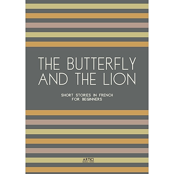 The Butterfly And The Lion: Short Stories In French for Beginners, Artici Bilingual Books
