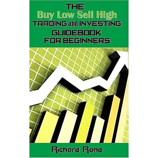 The Buy Low Sell High Trading and Investing Guidebook for Beginners, Richard Rond