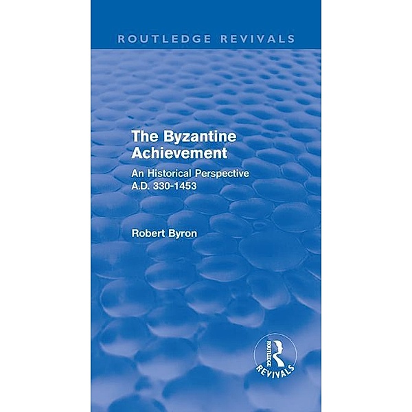 The Byzantine Achievement (Routledge Revivals) / Routledge Revivals, Robert Byron