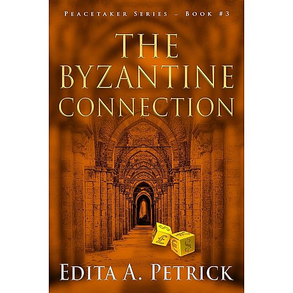 The Byzantine Connection (Book 3 of the Peacetaker Series, #3) / Book 3 of the Peacetaker Series, Edita A. Petrick