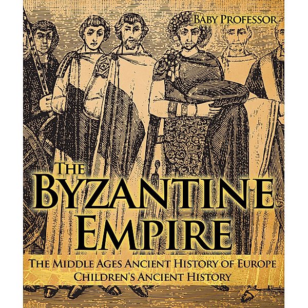 The Byzantine Empire - The Middle Ages Ancient History of Europe | Children's Ancient History / Baby Professor, Baby