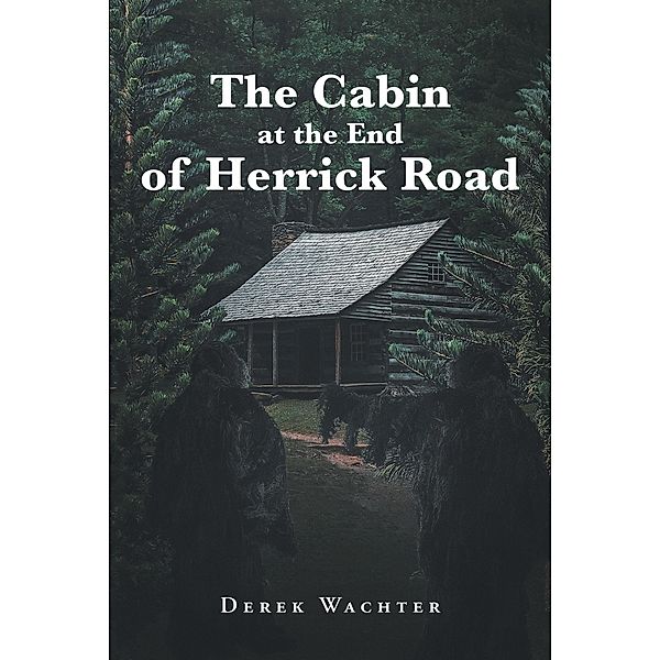 The Cabin at the End of Herrick Road / Newman Springs Publishing, Inc., Derek Wachter