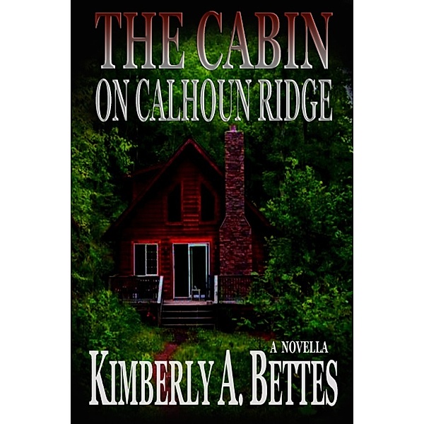 The Cabin on Calhoun Ridge, Kimberly A Bettes
