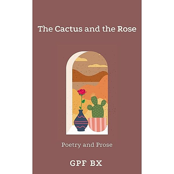 The Cactus and the Rose: Poetry and Prose, Gpf Bx