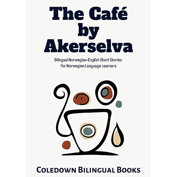 The Café by Akerselva: Bilingual Norwegian-English Short Stories  for Norwegian Language Learners, Coledown Bilingual Books