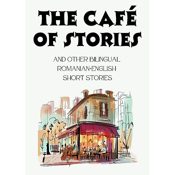 The Café of Stories and Other Bilingual Romanian-English Short Stories, Coledown Bilingual Books