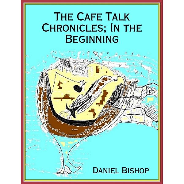 The Cafe Talk Chronicles; In the Beginning, Daniel Bishop