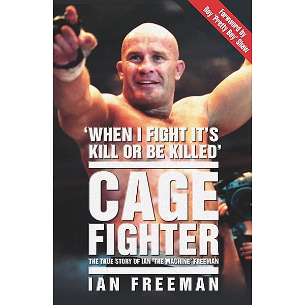 The Cage Fighter - The True Story of Ian 'The Machine' Freeman, Ian Freeman