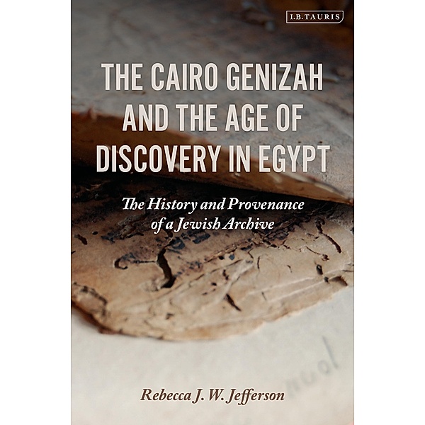 The Cairo Genizah and the Age of Discovery in Egypt, Rebecca J. W. Jefferson