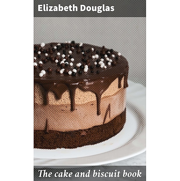 The cake and biscuit book, Elizabeth Douglas