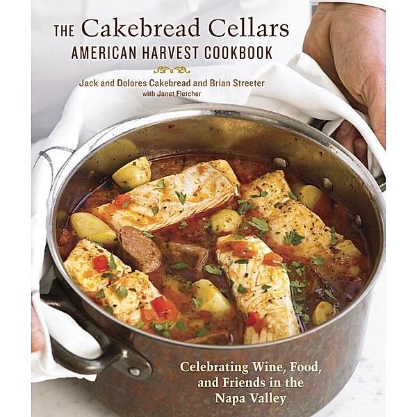 The Cakebread Cellars American Harvest Cookbook, Dolores Cakebread, Jack Cakebread, Brian Streeter
