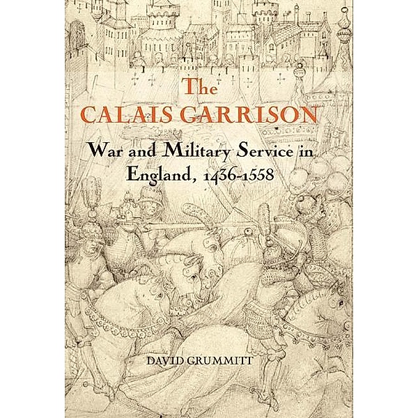 The Calais Garrison / Warfare in History Bd.27, David Grummitt
