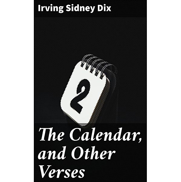 The Calendar, and Other Verses, Irving Sidney Dix
