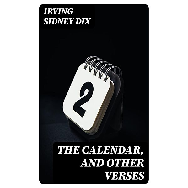 The Calendar, and Other Verses, Irving Sidney Dix