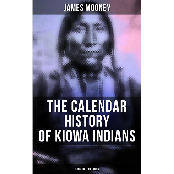 The Calendar History of Kiowa Indians (Illustrated Edition), James Mooney