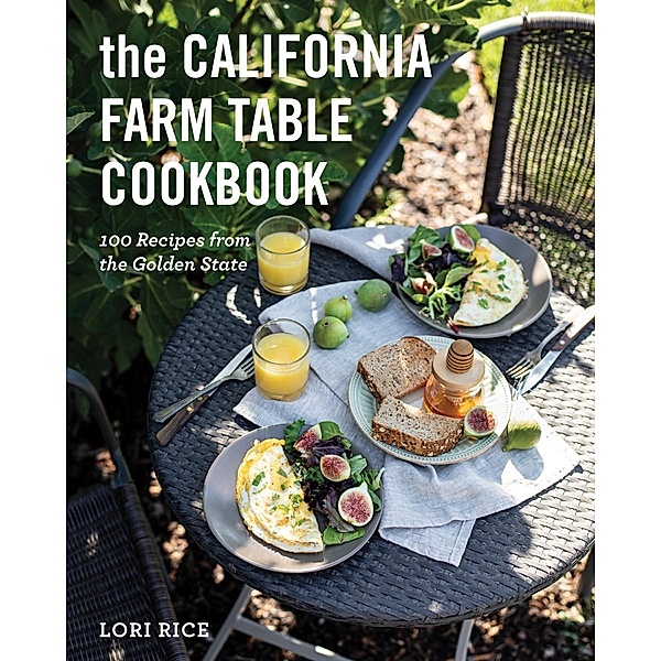 The California Farm Table Cookbook: 100 Recipes from the Golden State, Lori Rice