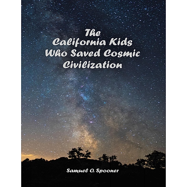 The California Kids Who Saved Cosmic Civilization, Samuel O. Spooner