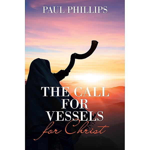 The Call for Vessels for Christ, Paul Phillips
