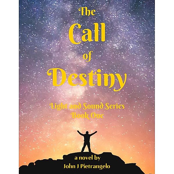 The Call of Destiny (Light and Sound Series, #1) / Light and Sound Series, John J Pietrangelo