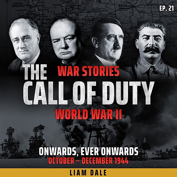 The Call of Duty: War Stories - 21 - World War II: Ep 21. Onwards, Ever Onwards, Liam Dale