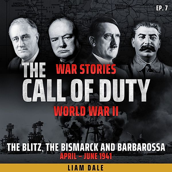 The Call of Duty: War Stories - 7 - World War II: Ep 7. The Blitz, the Bismarck and Barbarossa, Liam Dale