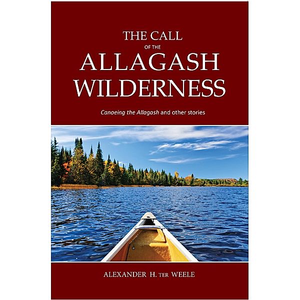 The Call of the Allagash Wilderness, Alexander H. ter Weele