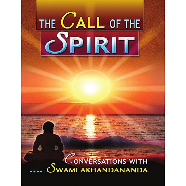 The Call of the Spirit: Conversations With Swami Akhandananda, Swami Nirmayananda