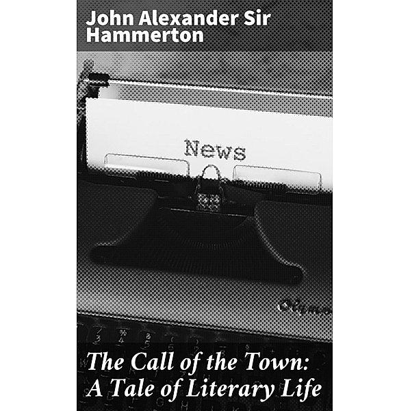 The Call of the Town: A Tale of Literary Life, John Alexander Hammerton